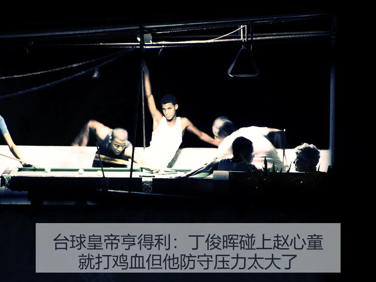 台球皇帝亨得利:丁俊晖碰上赵心童就打鸡血但他防守压力太大了